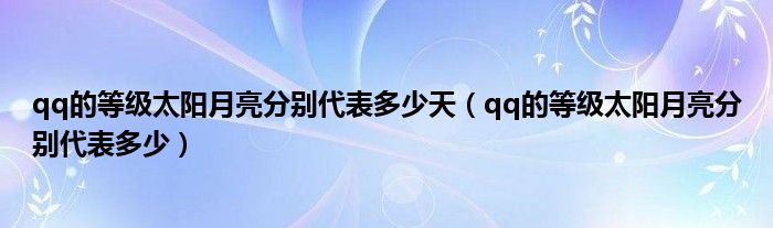 qq的等级太阳月亮分别代表多少天（qq的等级太阳月亮分别代表多少）