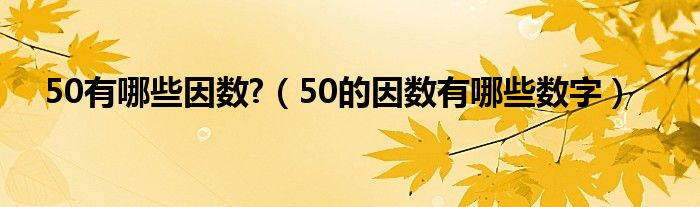 50有哪些因数?（50的因数有哪些数字）