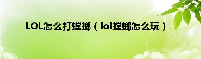 LOL怎么打螳螂（lol螳螂怎么玩）