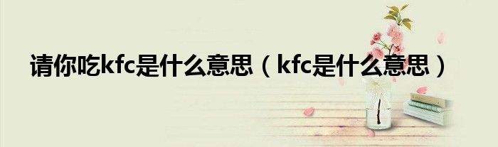 请你吃kfc是什么意思（kfc是什么意思）