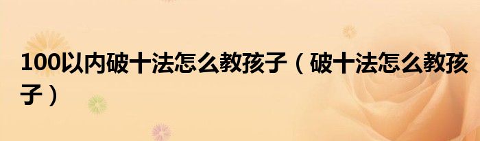 100以内破十法怎么教孩子（破十法怎么教孩子）