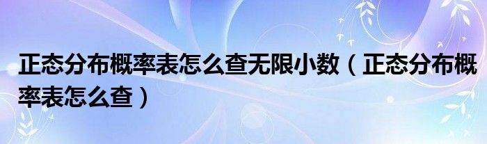 正态分布概率表怎么查无限小数（正态分布概率表怎么查）