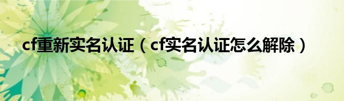 cf重新实名认证（cf实名认证怎么解除）