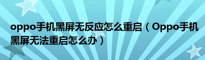 oppo手机黑屏无反应怎么重启（Oppo手机黑屏无法重启怎么办）