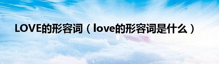 LOVE的形容词（love的形容词是什么）