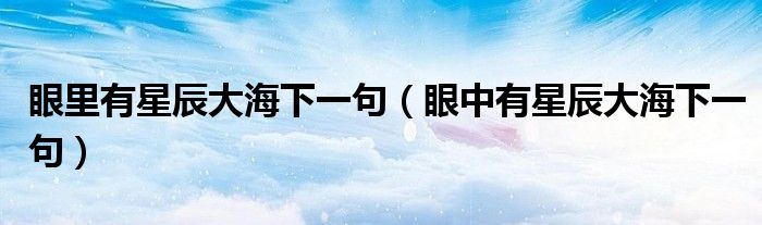 眼里有星辰大海下一句（眼中有星辰大海下一句）