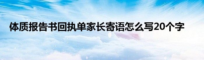 体质报告书回执单家长寄语怎么写20个字