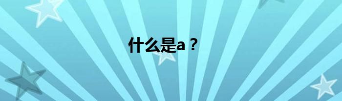 什么是a？