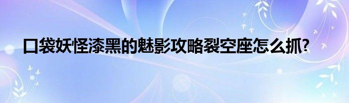 口袋妖怪漆黑的魅影攻略裂空座怎么抓?