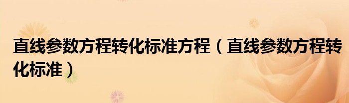 直线参数方程转化标准方程（直线参数方程转化标准）