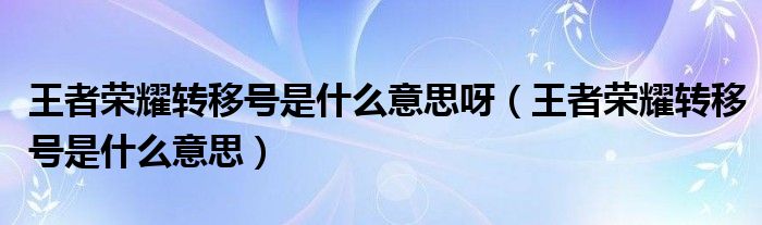 王者荣耀转移号是什么意思呀（王者荣耀转移号是什么意思）