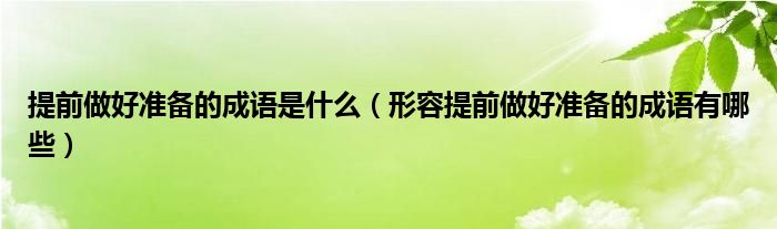 提前做好准备的成语是什么（形容提前做好准备的成语有哪些）