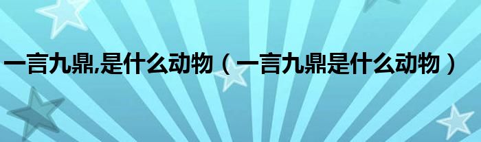 一言九鼎,是什么动物（一言九鼎是什么动物）