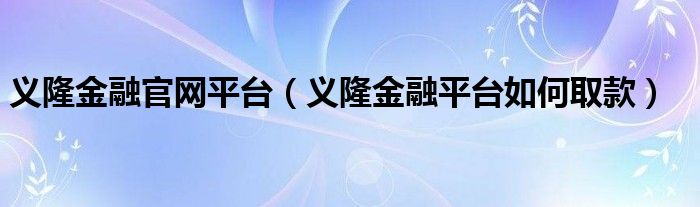 义隆金融官网平台（义隆金融平台如何取款）