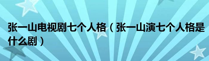 张一山电视剧七个人格（张一山演七个人格是什么剧）