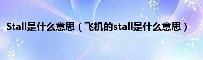 Stall是什么意思（飞机的stall是什么意思）