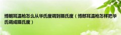 博朗耳温枪怎么从华氏度调到摄氏度（博郎耳温枪怎样把华氏调成摄氏度）