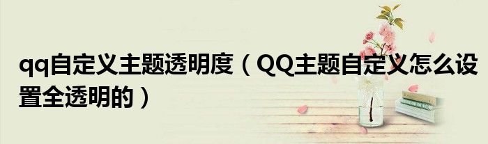 qq自定义主题透明度（QQ主题自定义怎么设置全透明的）