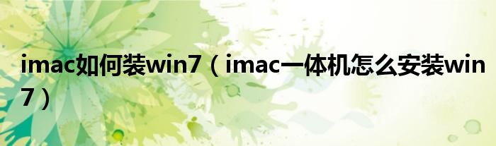 imac如何装win7（imac一体机怎么安装win7）