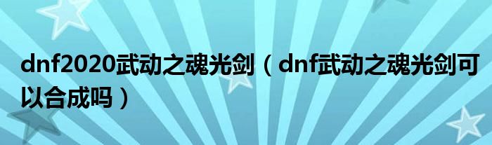 dnf2020武动之魂光剑（dnf武动之魂光剑可以合成吗）