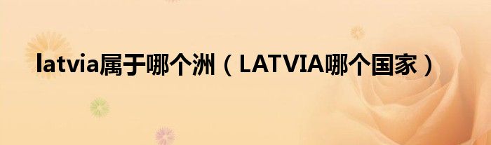 latvia属于哪个洲（LATVIA哪个国家）