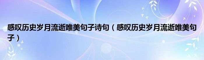 感叹历史岁月流逝唯美句子诗句（感叹历史岁月流逝唯美句子）