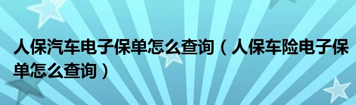 人保汽车电子保单怎么查询（人保车险电子保单怎么查询）