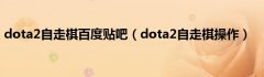 dota2自走棋百度贴吧（dota2自走棋操作）