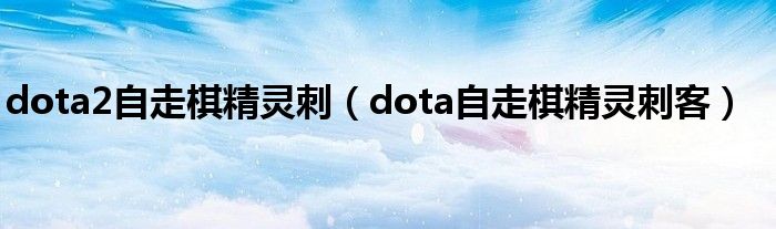 dota2自走棋精灵刺（dota自走棋精灵刺客）