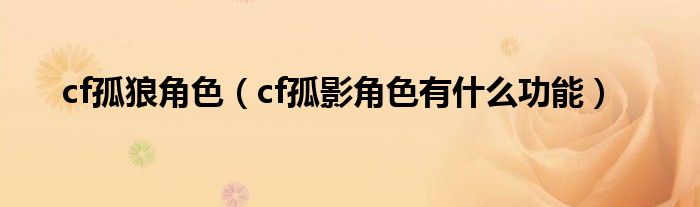 cf孤狼角色（cf孤影角色有什么功能）