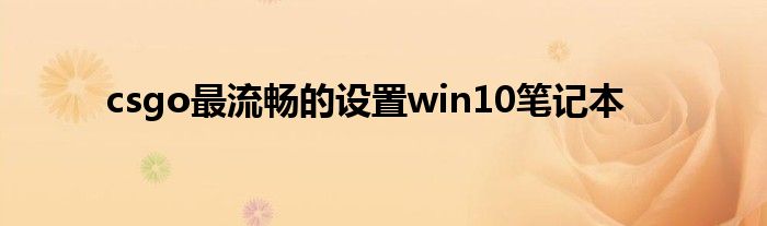 csgo最流畅的设置win10笔记本