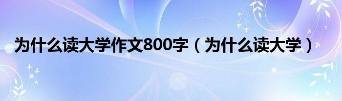 为什么读大学作文800字（为什么读大学）