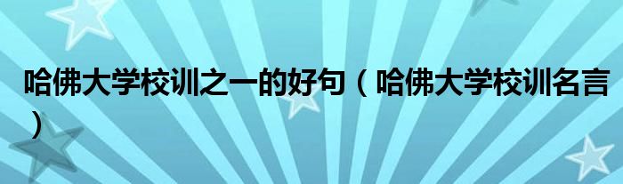 哈佛大学校训之一的好句（哈佛大学校训名言）