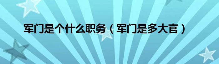 军门是个什么职务（军门是多大官）